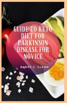 Paperback Guide to Keto Diet For Parkinson Disease For Novice: Parkinson's disease (PD) is a progressive neurodegenerative disorder that affects movement Book