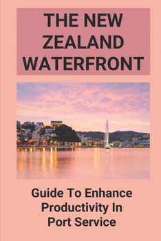 Paperback The New Zealand Waterfront: Guide To Enhance Productivity In Port Service: The Waterfront Working Guide Book