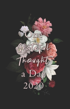 One Grateful Thought a Day 2020: Gratitude Journal - A 52 Week Guide to Cultivate a Positive Mindset and Find Happiness and Love / 2020 Calendar and ... (modern design cover of beautiful roses)