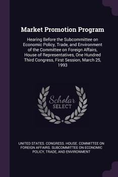 Market Promotion Program: Hearing Before the Subcommittee on Economic Policy, Trade, and Environment of the Committee on Foreign Affairs, House of Representatives, One Hundred Third Congress, First Se