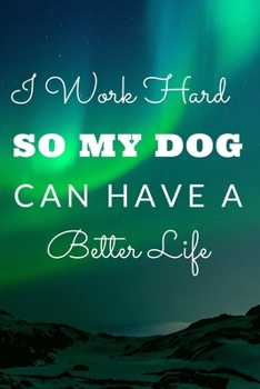 I work hard so my Dog can have a better life.: Gift For Co Worker, Best Gag Gift, Work Journal, Boss Notebook, (110 Pages, Lined , 6 x 9)