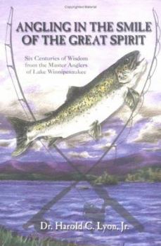 Paperback Angling In The Smile Of The Great Spirit: Six Centuries Of Wisdom From The Master Anglers Of Lake Winnipesaukee - Revised Book