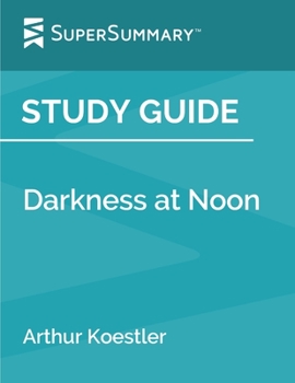 Paperback Study Guide: Darkness at Noon by Arthur Koestler (SuperSummary) Book