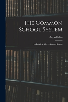 Paperback The Common School System [microform]: Its Principle, Operation and Results Book