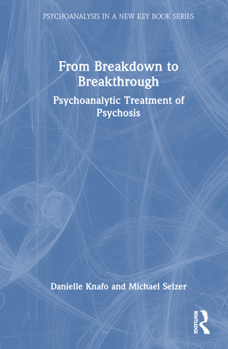 Hardcover From Breakdown to Breakthrough: Psychoanalytic Treatment of Psychosis Book