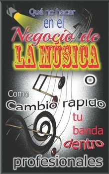 Paperback Qué no hacer en el Negocio de la música: O Como Cambio rápido tu banda dentro profesionales [Spanish] Book