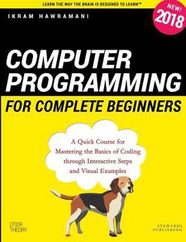 Paperback Computer Programming for Complete Beginners: A Quick Course for Mastering the Basics of Coding through Interactive Steps and Visual Examples Book