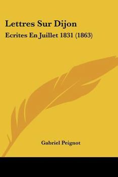 Paperback Lettres Sur Dijon: Ecrites En Juillet 1831 (1863) [French] Book