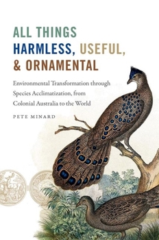 All Things Harmless, Useful, and Ornamental: Environmental Transformation through Species Acclimatization, from Colonial Australia to the World - Book  of the Flows, Migrations, and Exchanges