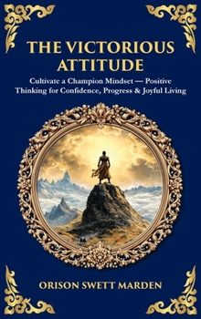 The Victorious Attitude: Cultivate a Champion Mindset - Positive Thinking for Confidence, Progress & Joyful Living (Deluxe Hardbound Edition)