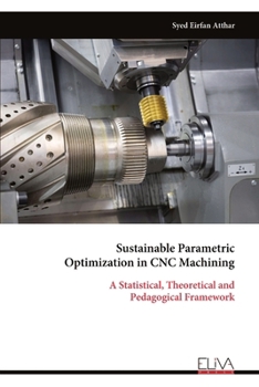 Paperback Sustainable Parametric Optimization in CNC Machining: A Statistical, Theoretical and Pedagogical Framework Book