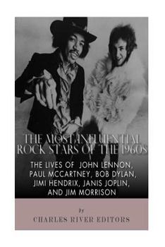 Paperback The Most Influential Rock Stars of the 1960s: The Lives of John Lennon, Paul McCartney, Bob Dylan, Jimi Hendrix, Janis Joplin, and Jim Morrison Book