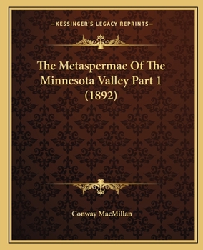 Paperback The Metaspermae Of The Minnesota Valley Part 1 (1892) Book