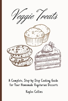 Paperback Veggie Treats: A Complete, Step-by-Step Cooking Guide for Your Homemade Vegetarian Desserts Book