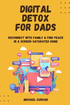 Paperback Digital Detox for Dads: Reconnect with Family & Find Peace in a Screen-Saturated Home Book