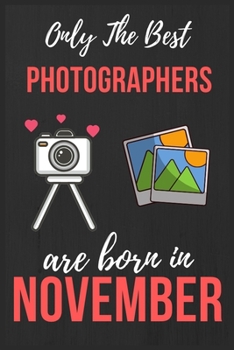 Paperback Only The Best Photographers are Born In November: Photographer Birthday Gift Photography Gift Ideas Lined Notebook Journal Diary Funny Gift Christmas Book