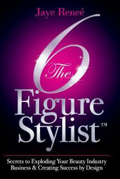 Paperback The 6 Figure Stylist-Secrets to Exploding Your Beauty Industry Business & Creating Success by Design Book