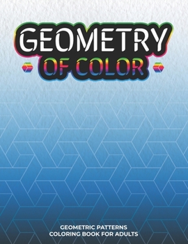 Paperback Geometry Of Color: geometric patterns coloring book for adults - 50 illustrations to relieve your stress, be creative and have fun - 8.5' Book