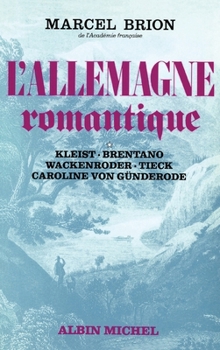 L'Allemagne romantique - tome 1: Kleist, Brentano, Wackenroder, Tieck, Caroline Von Günderode - Book #1 of the L'Allemagne romantique
