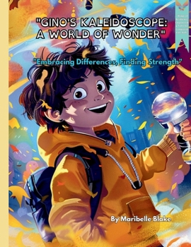 Gino's Kaleidoscope: A World of Wonder: Embracing Differences, Finding Strength (Wings of Resilience: Empowering Tales for Compassionate Kids)