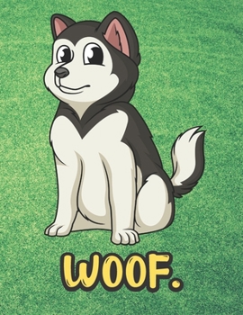 Woof: White Grey Husky Malamute Puppy Dog Notebook with Green Grass Background Design and Barking Noise Cover. Perfect Journal for Pet and Dog Lovers of All Ages.