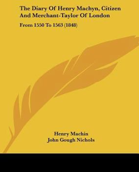 Paperback The Diary Of Henry Machyn, Citizen And Merchant-Taylor Of London: From 1550 To 1563 (1848) Book