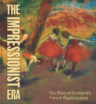 Paperback The Impressionist Era: The Story of Scotland's French Masterpieces Book