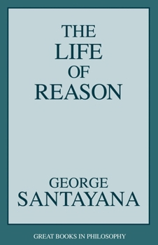 The Life of Reason, or The Phases of Human Progress (A Selection of Essays) - Book  of the Life of Reason