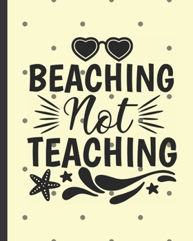 Paperback Beaching Not Teaching: From Summer To September Classroom Organization With The Ultimate Undated Teacher Planner Notebook: Makes A Great Educ Book