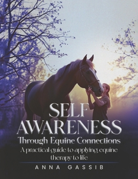 Paperback SELF-AWARENESS THROUGH EQUINE CONNECTIONS: A practical guide to applying equine therapy to life Book