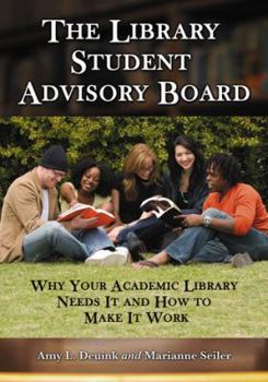 Paperback The Library Student Advisory Board: Why Your Academic Library Needs It and How to Make It Work Book