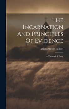 Hardcover The Incarnation And Principles Of Evidence: A Theological Essay Book