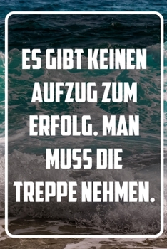 Es gibt keinen aufzug zum Erfolg. Man muss die Treppe nehmen.: Terminplaner und Organizer mit Motivations-Spruch | Geschenk für Unternehmer, ... Taschenkalender, Wochen (German Edition)