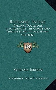 Paperback Rutland Papers: Original Documents Illustrative Of The Courts And Times Of Henry VII And Henry VIII (1842) Book