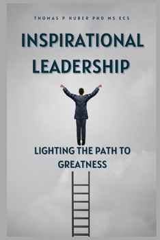 Paperback Inspirational Leadership: Lighting the Path to Greatness Book