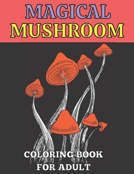 Magical mushroom coloring book for adult: An Adult Coloring Book with Mushroom design Stress Relieving Mushroom house, plants, vegetable, Designs for