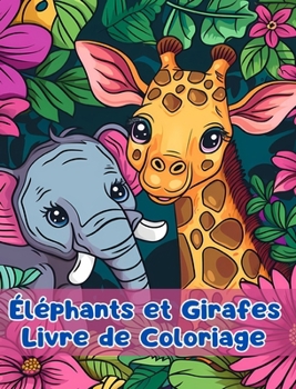 Livre de Coloriage sur les Éléphants et les Girafes: Pages de Coloriage d'Éléphants et de Girafes Pour les Enfants de 3 à 6 ans