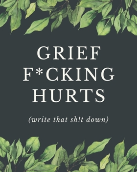 Paperback Grief F*cking Hurts Write That Sh!t Down: A Grief Journal Notebook for Memorial, Mourning, Bereavement, Funeral and Remembrance Book