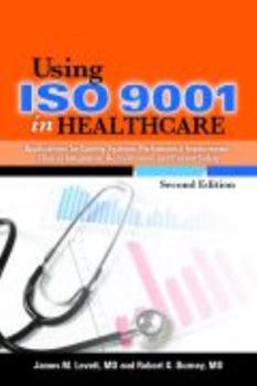 Hardcover Using Iso 9001 in Healthcare: Applications for Quality Systems, Performance Improvement, Clinical Integration, Accreditation, and Patient Safety Book