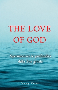 The Love of God: Sperimentare le profondità della Sua grazia (Italian Edition)