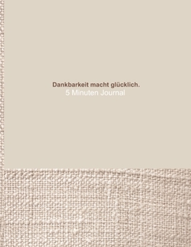 Dankbarkeit macht glücklich. - 5 Minuten Journal: Extra grosses Dankbarkeitstagebuch für Männer - 365 Tage voller Achtsamkeit und wertvoller Momente - ... Fragen, Zitaten usw. (German Edition)