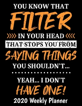 You Know That Filter In Your Head That Stops You From Saying Things You Shouldn't Yeah I Don't Have One: Funny Sarcastic Saying Planner - 2020 Daily ... - 2020 One Year Planner - 12 Month 8.5" x 11