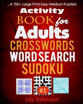 Paperback Activity Book for Adults Crosswords, Word Search, Sudoku: A 150+ Large Print Easy-Medium Puzzles! [Large Print] Book