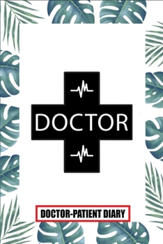 Doctor Doctor-Patient Diary: Super Useful Gifts For Doctors - Doctor Appreciation Gifts | Thank You Gifts for Doctors (Appreciation Gifts for Doctors)