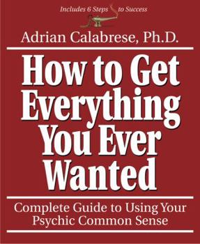 Paperback How to Get Everything You Ever Wanted: Complete Guide to Using Your Psychic Common Sense Book