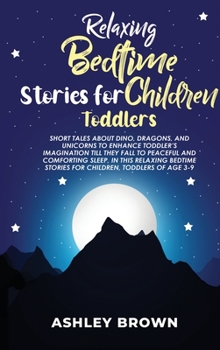 Relaxing Bedtime Stories for Children Toddlers: Short Tales about Dino, Dragons, and Unicorns to Enhance Toddler's Imagination till they fall to ... Stories for Children, Toddlers of age 3-9