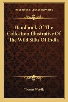 Handbook Of The Collection Illustrative Of The Wild Silks Of India