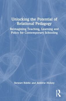 Hardcover Unlocking the Potential of Relational Pedagogy: Reimagining Teaching, Learning and Policy for Contemporary Schooling Book