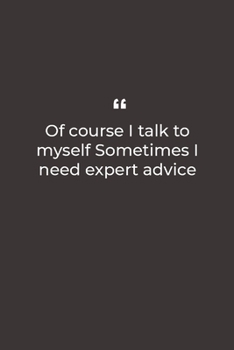 Of course I talk to myself Sometimes I need expert advice: Premium Lined notebook for daily notes