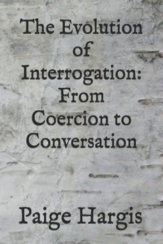The Evolution of Interrogation: From Coercion to Conversation